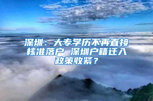 深圳：大專學(xué)歷不再直接核準(zhǔn)落戶 深圳戶籍遷入政策收緊？