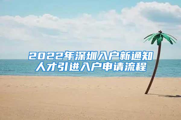 2022年深圳入戶新通知人才引進(jìn)入戶申請(qǐng)流程