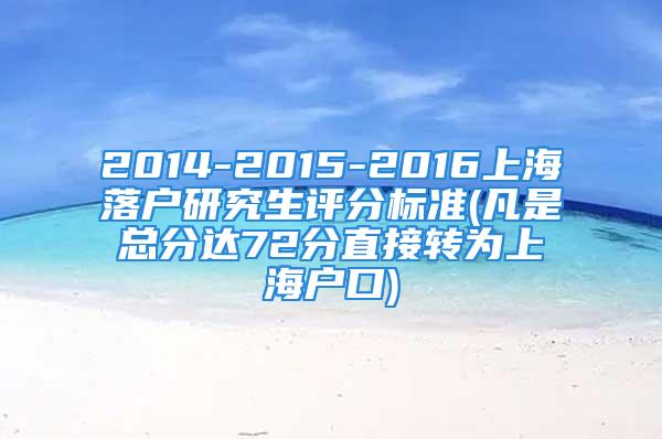 2014-2015-2016上海落戶研究生評分標準(凡是總分達72分直接轉(zhuǎn)為上海戶口)