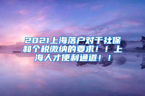 2021上海落戶對于社保和個稅繳納的要求?。∩虾Ｈ瞬疟憷ǖ溃?！