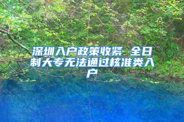 深圳入戶政策收緊 全日制大專無(wú)法通過(guò)核準(zhǔn)類入戶