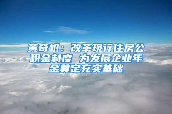 黃奇帆：改革現(xiàn)行住房公積金制度 為發(fā)展企業(yè)年金奠定充實基礎(chǔ)