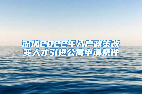 深圳2022年入戶政策改變?nèi)瞬乓M公寓申請條件