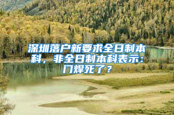 深圳落戶新要求全日制本科，非全日制本科表示：門焊死了？