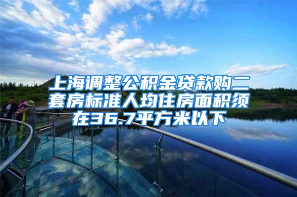 上海調整公積金貸款購二套房標準人均住房面積須在36.7平方米以下