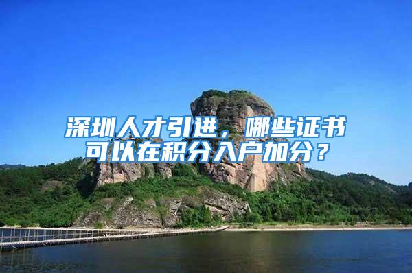 深圳人才引進(jìn)，哪些證書可以在積分入戶加分？