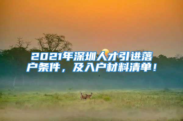 2021年深圳人才引進(jìn)落戶條件，及入戶材料清單！