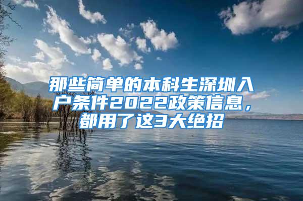 那些簡單的本科生深圳入戶條件2022政策信息，都用了這3大絕招