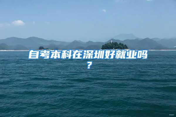 自考本科在深圳好就業(yè)嗎？