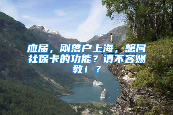 應(yīng)屆，剛落戶上海，想問社保卡的功能？請不吝賜教！？