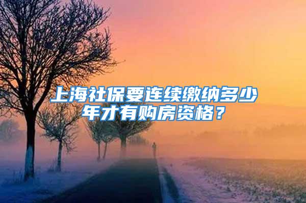 上海社保要連續(xù)繳納多少年才有購(gòu)房資格？