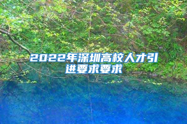 2022年深圳高校人才引進(jìn)要求要求