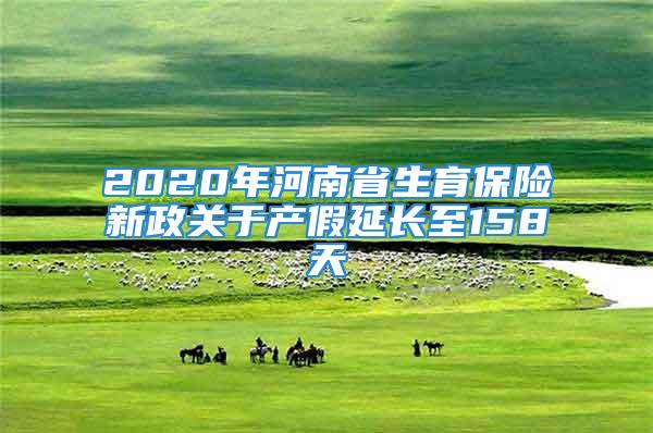 2020年河南省生育保險新政關(guān)于產(chǎn)假延長至158天