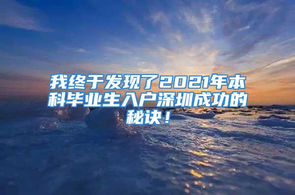 我終于發(fā)現(xiàn)了2021年本科畢業(yè)生入戶深圳成功的秘訣！