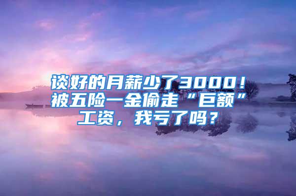 談好的月薪少了3000！被五險一金偷走“巨額”工資，我虧了嗎？