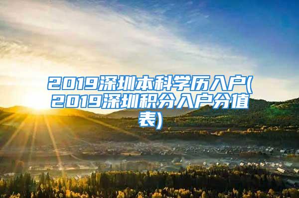 2019深圳本科學(xué)歷入戶(2019深圳積分入戶分值表)