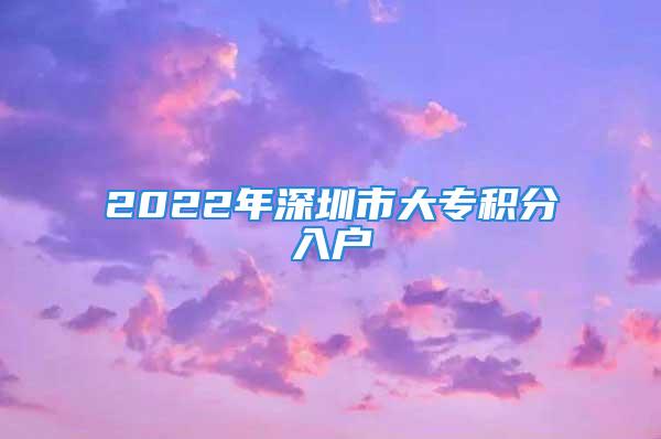 2022年深圳市大專積分入戶