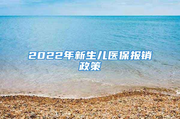 2022年新生兒醫(yī)保報銷政策