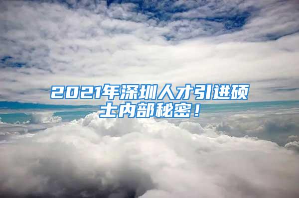 2021年深圳人才引進碩士內(nèi)部秘密！