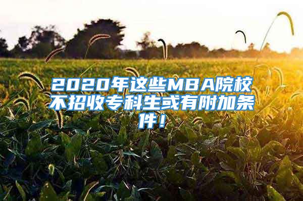 2020年這些MBA院校不招收?？粕蛴懈郊訔l件！