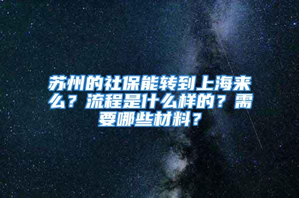 蘇州的社保能轉(zhuǎn)到上海來么？流程是什么樣的？需要哪些材料？