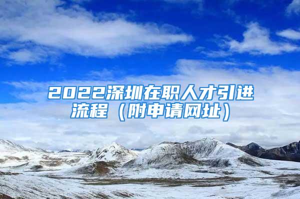 2022深圳在職人才引進(jìn)流程（附申請(qǐng)網(wǎng)址）