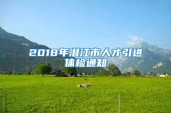 2018年潛江市人才引進體檢通知