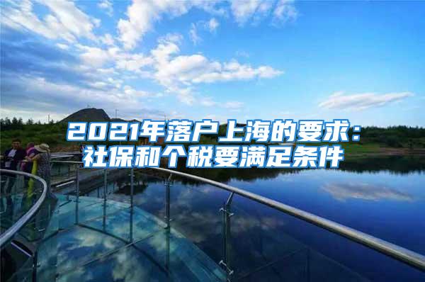 2021年落戶上海的要求：社保和個稅要滿足條件