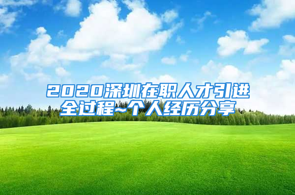 2020深圳在職人才引進(jìn)全過程~個(gè)人經(jīng)歷分享