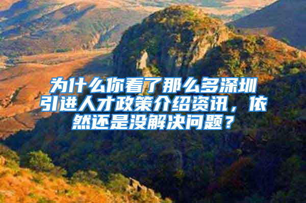 為什么你看了那么多深圳引進人才政策介紹資訊，依然還是沒解決問題？