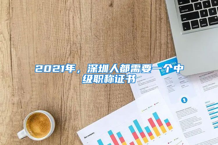 2021年，深圳人都需要一個中級職稱證書