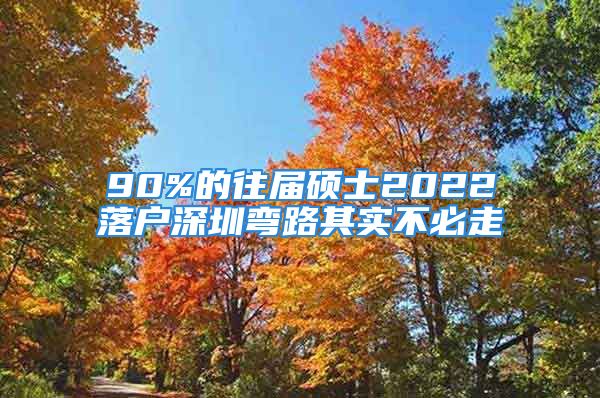 90%的往屆碩士2022落戶(hù)深圳彎路其實(shí)不必走