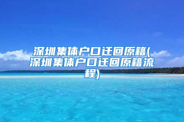 深圳集體戶口遷回原籍(深圳集體戶口遷回原籍流程)