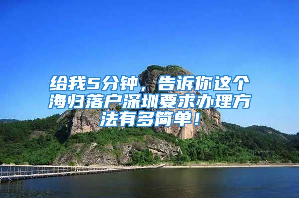 給我5分鐘，告訴你這個(gè)海歸落戶深圳要求辦理方法有多簡(jiǎn)單！