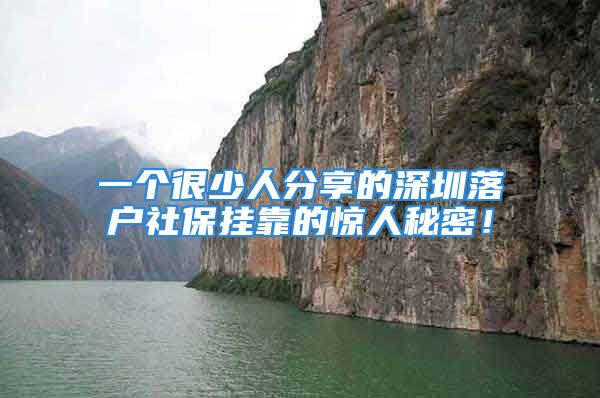 一個(gè)很少人分享的深圳落戶社保掛靠的驚人秘密！