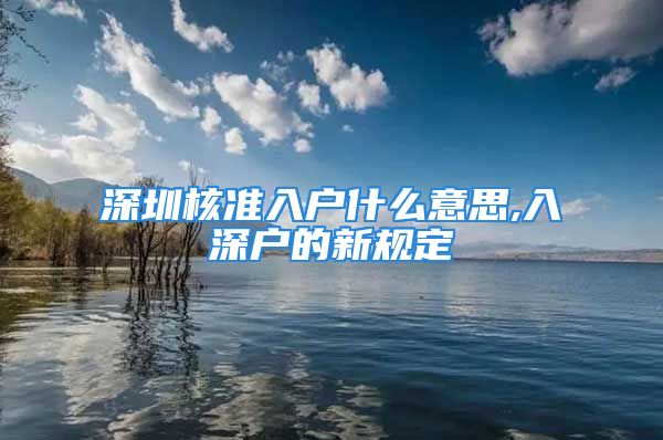 深圳核準(zhǔn)入戶什么意思,入深戶的新規(guī)定