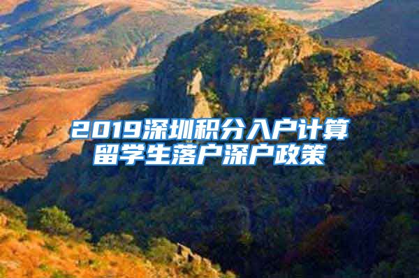 2019深圳積分入戶計算留學生落戶深戶政策