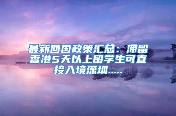 最新回國(guó)政策匯總：滯留香港5天以上留學(xué)生可直接入境深圳.....