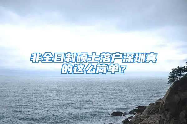 非全日制碩士落戶深圳真的這么簡(jiǎn)單？