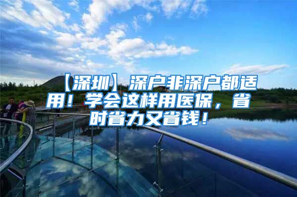 【深圳】深戶非深戶都適用！學(xué)會(huì)這樣用醫(yī)保，省時(shí)省力又省錢！