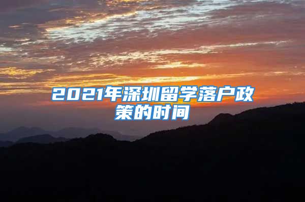 2021年深圳留學(xué)落戶政策的時間