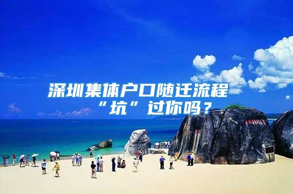 深圳集體戶口隨遷流程“坑”過你嗎？