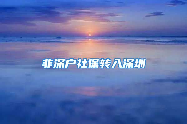 非深戶社保轉(zhuǎn)入深圳