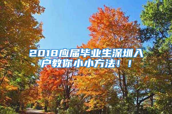 2018應(yīng)屆畢業(yè)生深圳入戶教你小小方法?。?/></p>
									<p>　　2018年應(yīng)屆畢業(yè)生想入深圳戶口？該如何知道自己是否達(dá)到了深圳戶口辦理的要求？如何知道自己的入戶積分是多少呢？以下為你分享2018應(yīng)屆畢業(yè)生入戶深圳的信息，希望可以幫助你辦理深圳戶口，讓你可以輕松拿到深圳戶口。</p>
<p style=