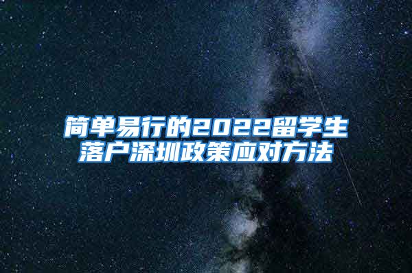 簡單易行的2022留學(xué)生落戶深圳政策應(yīng)對方法