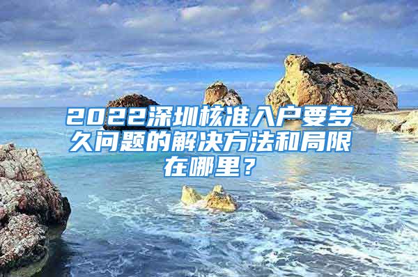 2022深圳核準入戶要多久問題的解決方法和局限在哪里？