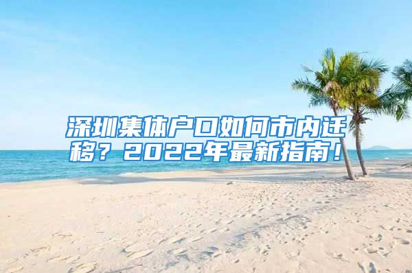 深圳集體戶口如何市內(nèi)遷移？2022年最新指南！