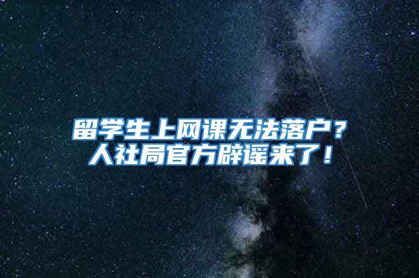 留學(xué)生上網(wǎng)課無法落戶？人社局官方辟謠來了！