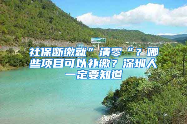 社保斷繳就”清零“？哪些項目可以補繳？深圳人一定要知道