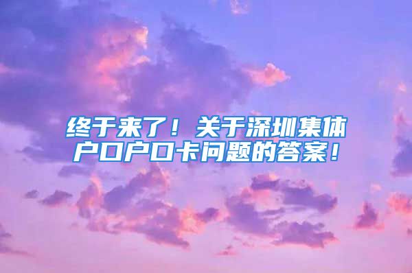 終于來了！關(guān)于深圳集體戶口戶口卡問題的答案！